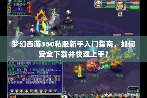 梦幻西游360私服新手入门指南，如何安全下载并快速上手？