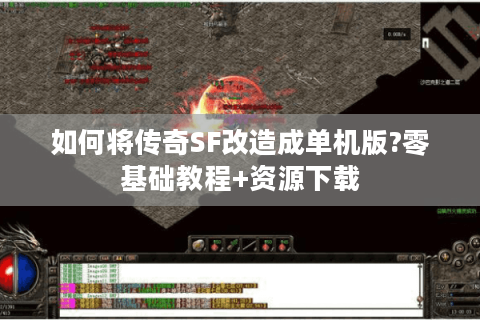 如何将传奇SF改造成单机版?零基础教程+资源下载
