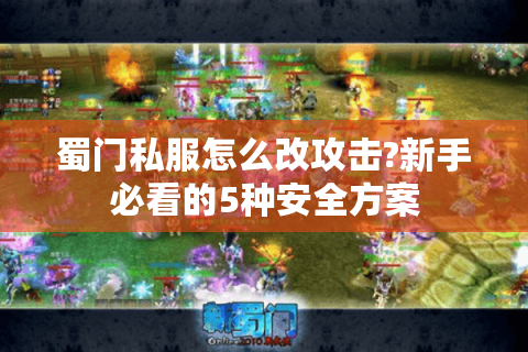 蜀门私服怎么改攻击?新手必看的5种安全方案