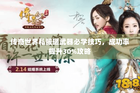 传奇世界私服砸武器必学技巧，成功率提升30%攻略