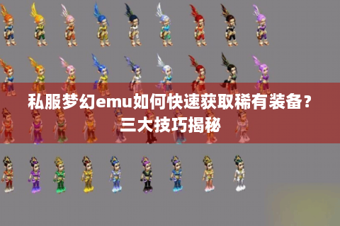 私服梦幻emu如何快速获取稀有装备？三大技巧揭秘