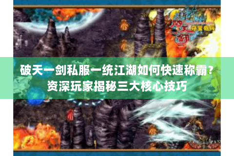 破天一剑私服一统江湖如何快速称霸？资深玩家揭秘三大核心技巧