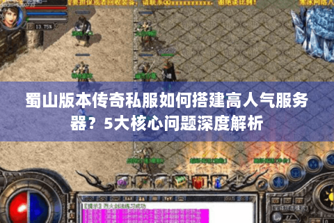 蜀山版本传奇私服如何搭建高人气服务器？5大核心问题深度解析