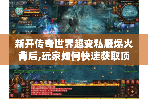 新开传奇世界超变私服爆火背后,玩家如何快速获取顶级装备?