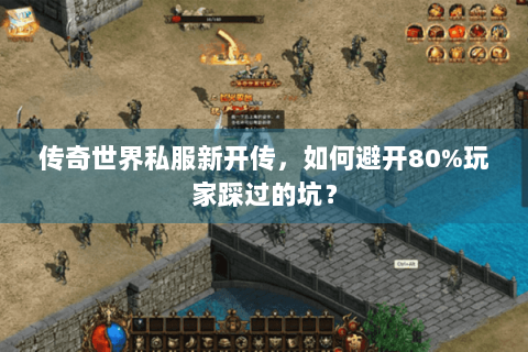 传奇世界私服新开传，如何避开80%玩家踩过的坑？