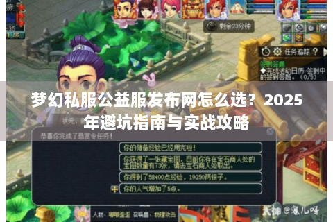 梦幻私服公益服发布网怎么选？2025年避坑指南与实战攻略