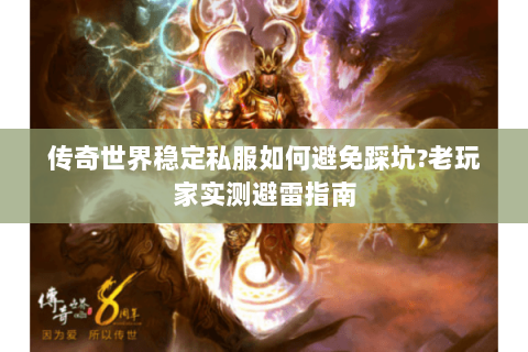 传奇世界稳定私服如何避免踩坑?老玩家实测避雷指南
