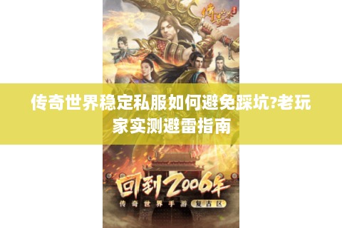 传奇世界稳定私服如何避免踩坑?老玩家实测避雷指南