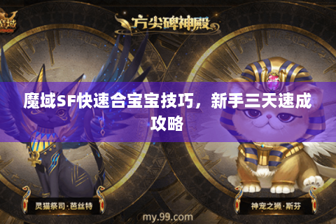魔域SF快速合宝宝技巧，新手三天速成攻略