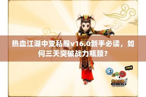 热血江湖中变私服v16.0新手必读，如何三天突破战力瓶颈？