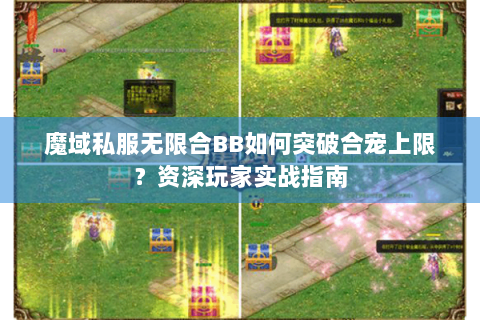 魔域私服无限合BB如何突破合宠上限？资深玩家实战指南