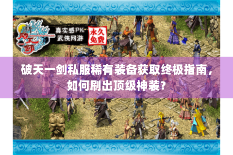 破天一剑私服稀有装备获取终极指南，如何刷出顶级神装？