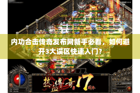 内功合击传奇发布网新手必看，如何避开3大误区快速入门？