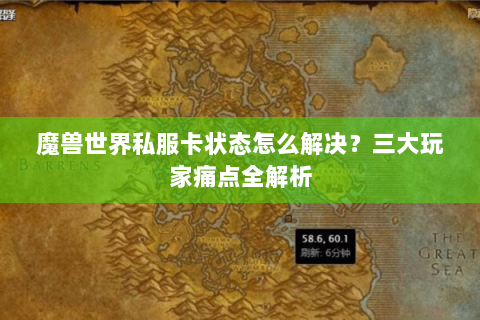 魔兽世界私服卡状态怎么解决？三大玩家痛点全解析