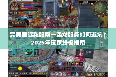 完美国际私服网一条龙服务如何避坑？2025年玩家终极指南