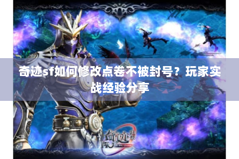 奇迹sf如何修改点卷不被封号？玩家实战经验分享