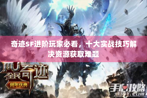 奇迹SF进阶玩家必看，十大实战技巧解决资源获取难题