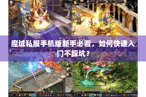 魔域私服手机版新手必看，如何快速入门不踩坑？