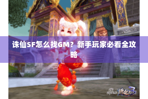 诛仙SF怎么找GM？新手玩家必看全攻略