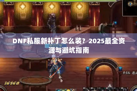 DNF私服新补丁怎么装？2025最全资源与避坑指南
