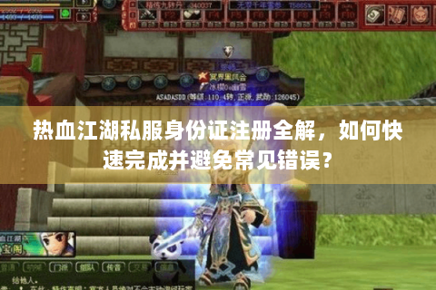 热血江湖私服身份证注册全解，如何快速完成并避免常见错误？
