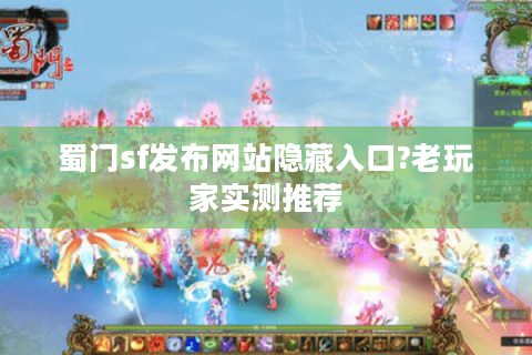 蜀门sf发布网站隐藏入口?老玩家实测推荐
