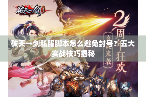 破天一剑私服脚本怎么避免封号？五大实战技巧揭秘