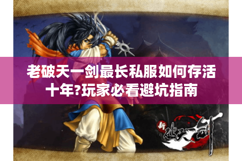老破天一剑最长私服如何存活十年?玩家必看避坑指南