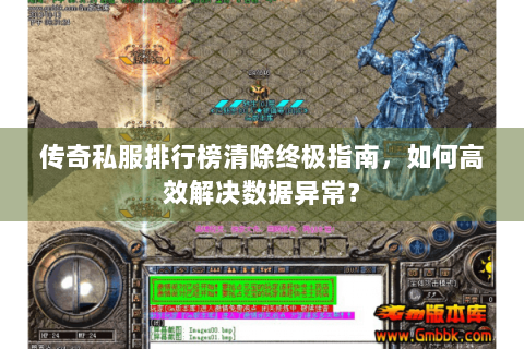 传奇私服排行榜清除终极指南，如何高效解决数据异常？
