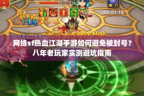 网络sf热血江湖手游如何避免被封号？八年老玩家实测避坑指南