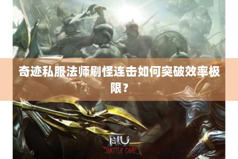 奇迹私服法师刷怪连击如何突破效率极限？