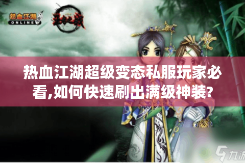 热血江湖超级变态私服玩家必看,如何快速刷出满级神装?