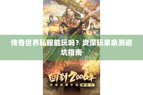 传奇世界私服能玩吗？资深玩家亲测避坑指南