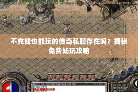 不充钱也能玩的传奇私服存在吗？揭秘免费畅玩攻略