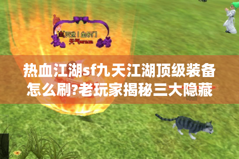 热血江湖sf九天江湖顶级装备怎么刷?老玩家揭秘三大隐藏地图