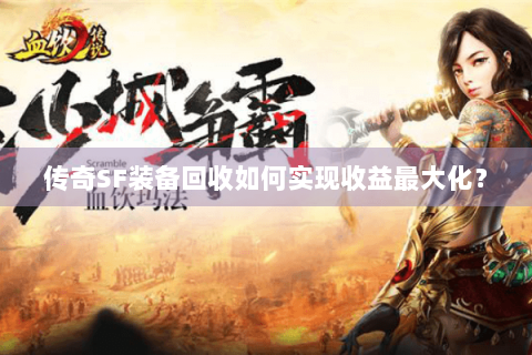 传奇SF装备回收如何实现收益最大化？