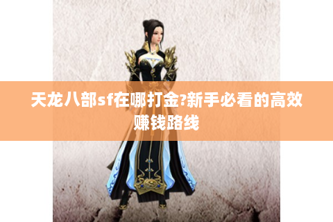 天龙八部sf在哪打金?新手必看的高效赚钱路线