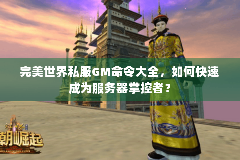 完美世界私服GM命令大全，如何快速成为服务器掌控者？