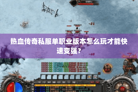 热血传奇私服单职业版本怎么玩才能快速变强？