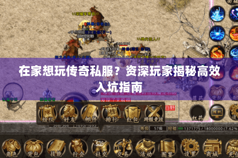 在家想玩传奇私服？资深玩家揭秘高效入坑指南