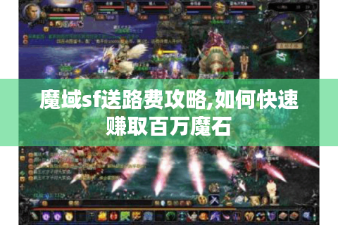 魔域sf送路费攻略,如何快速赚取百万魔石