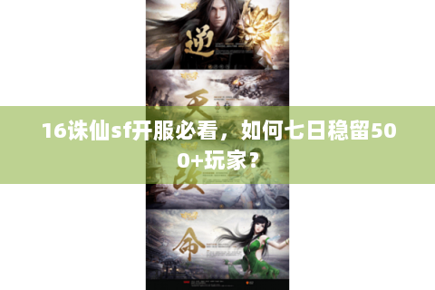 16诛仙sf开服必看，如何七日稳留500+玩家？