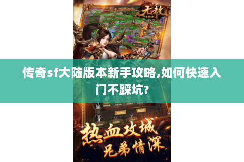 传奇sf大陆版本新手攻略,如何快速入门不踩坑?