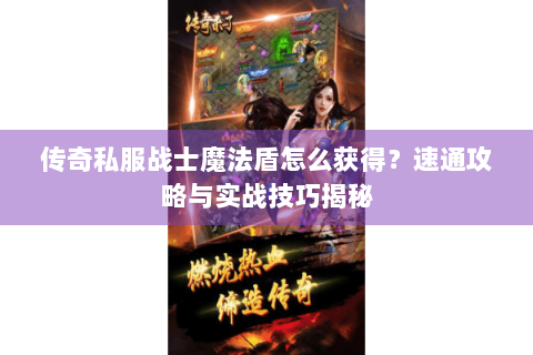 传奇私服战士魔法盾怎么获得？速通攻略与实战技巧揭秘