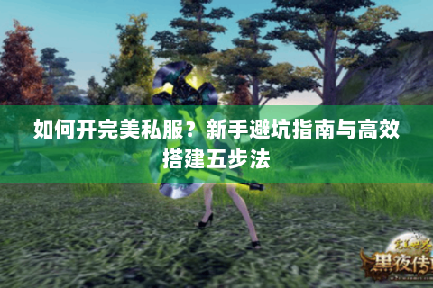 如何开完美私服？新手避坑指南与高效搭建五步法