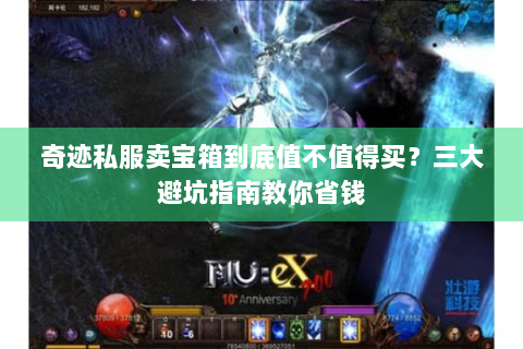 奇迹私服卖宝箱到底值不值得买？三大避坑指南教你省钱