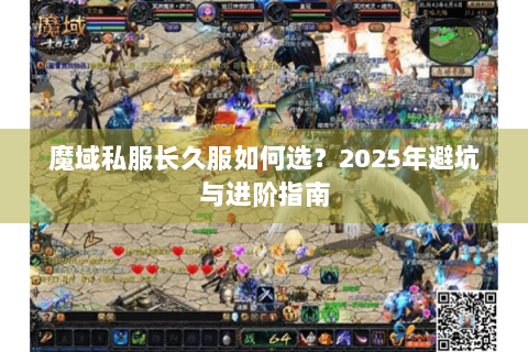 魔域私服长久服如何选？2025年避坑与进阶指南