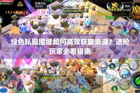 绿色私服魔域如何高效获取资源？进阶玩家必看指南