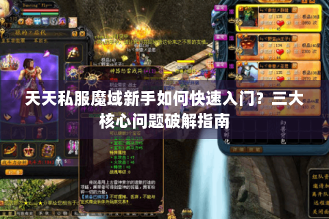 天天私服魔域新手如何快速入门？三大核心问题破解指南