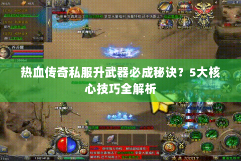 热血传奇私服升武器必成秘诀？5大核心技巧全解析